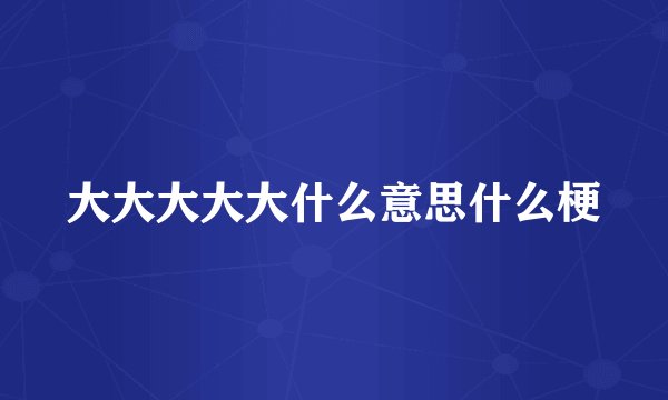 大大大大大什么意思什么梗