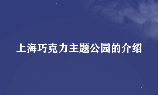 上海巧克力主题公园的介绍