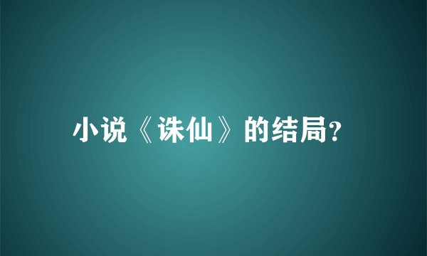 小说《诛仙》的结局？