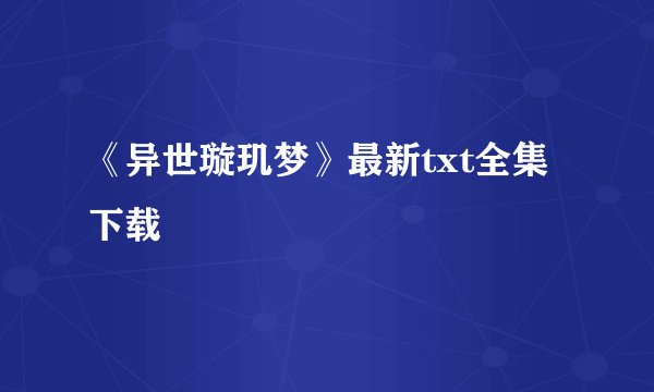 《异世璇玑梦》最新txt全集下载