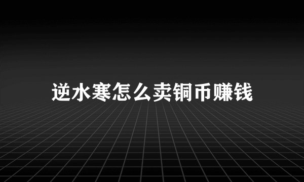 逆水寒怎么卖铜币赚钱