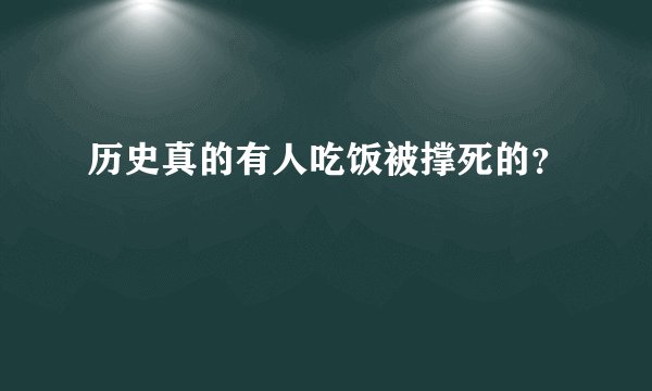 历史真的有人吃饭被撑死的?