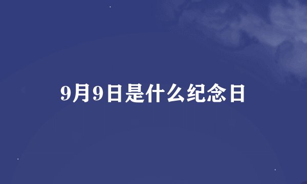 9月9日是什么纪念日