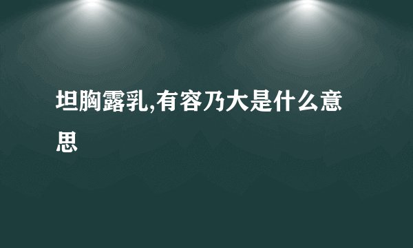 坦胸露乳,有容乃大是什么意思