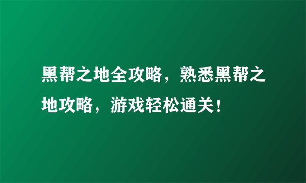 黑帮之地全攻略，熟悉黑帮之地攻略，游戏轻松通关！