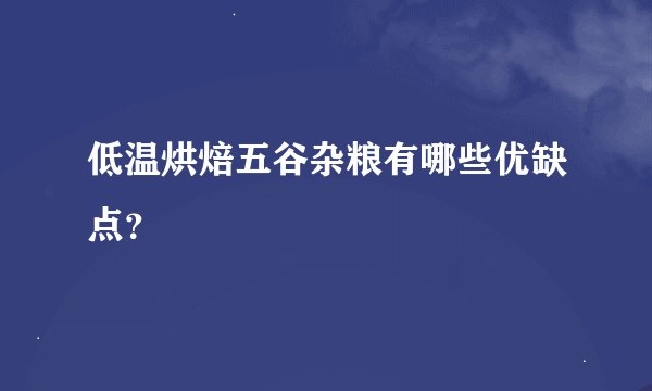低温烘焙五谷杂粮有哪些优缺点？