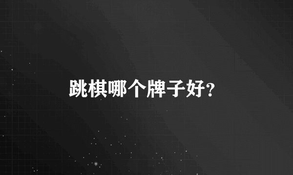 跳棋哪个牌子好？