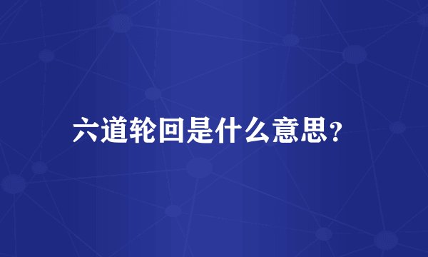 六道轮回是什么意思？