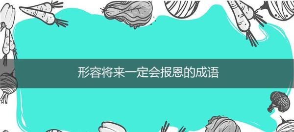形容将来一定会报恩的成语