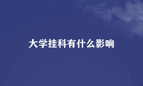 大学挂科有什么影响