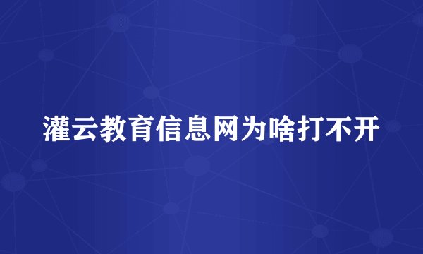 灌云教育信息网为啥打不开