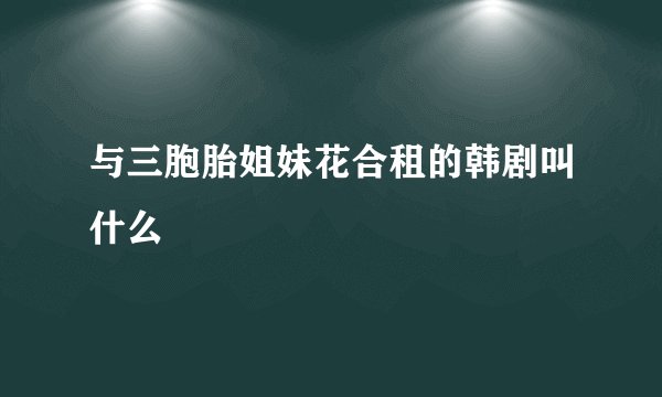 与三胞胎姐妹花合租的韩剧叫什么