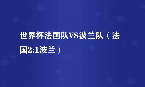 世界杯法国队VS波兰队（法国2:1波兰）