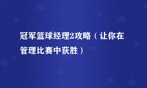 冠军篮球经理2攻略（让你在管理比赛中获胜）