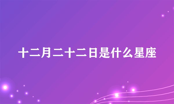 十二月二十二日是什么星座