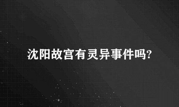 沈阳故宫有灵异事件吗?