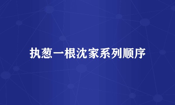 执葱一根沈家系列顺序