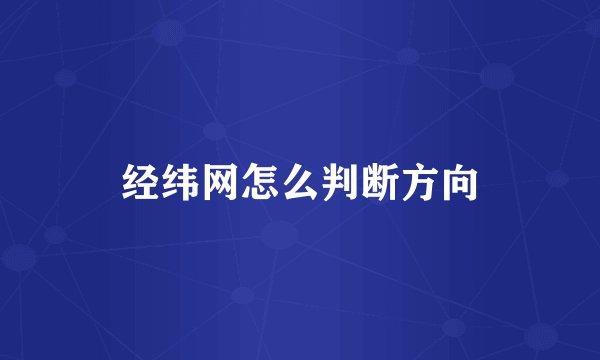 经纬网怎么判断方向