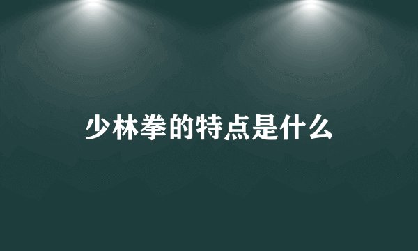 少林拳的特点是什么