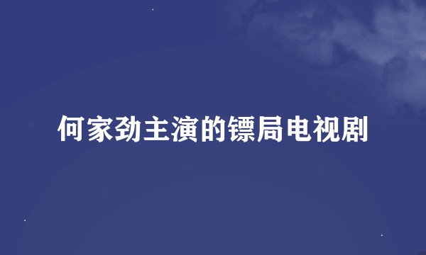 何家劲主演的镖局电视剧