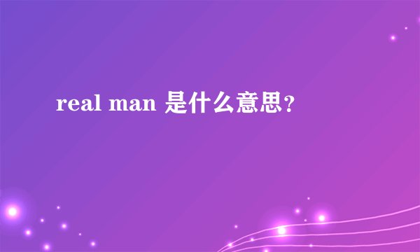 real man 是什么意思？