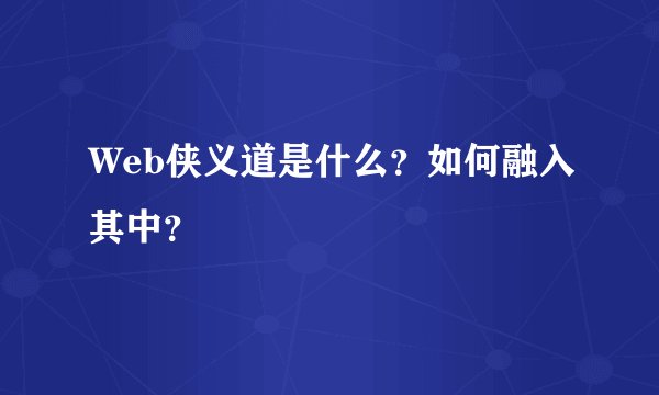 Web侠义道是什么？如何融入其中？