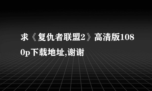 求《复仇者联盟2》高清版1080p下载地址,谢谢