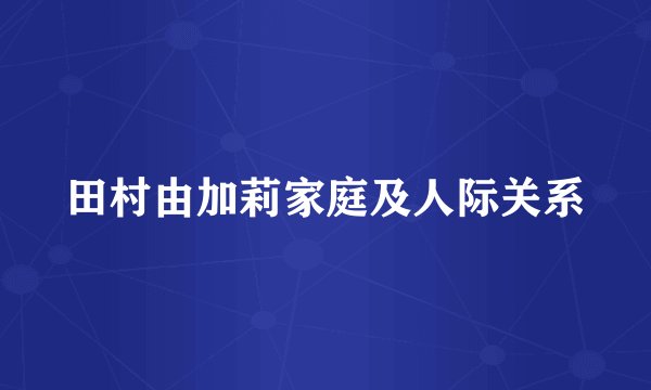 田村由加莉家庭及人际关系