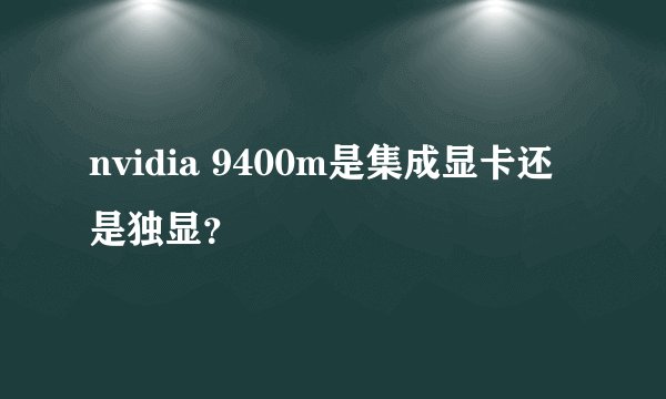 nvidia 9400m是集成显卡还是独显？