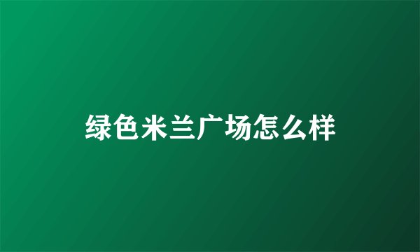 绿色米兰广场怎么样