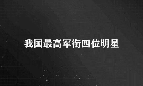我国最高军衔四位明星