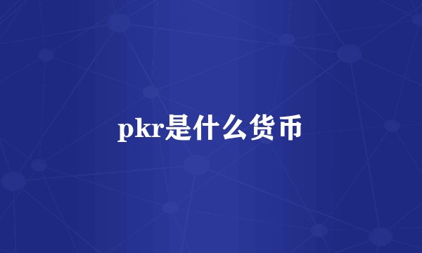 pkr是什么货币