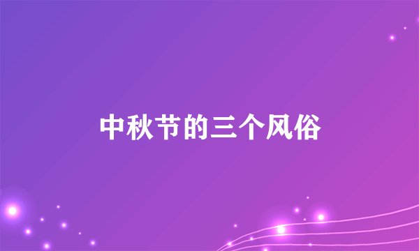 中秋节的三个风俗