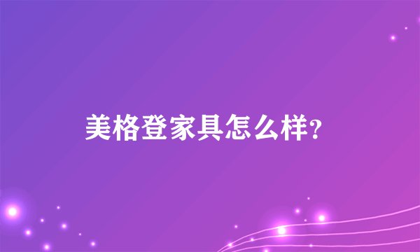 美格登家具怎么样？