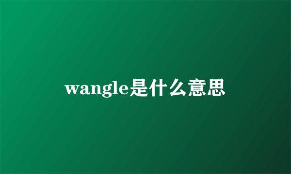 wangle是什么意思