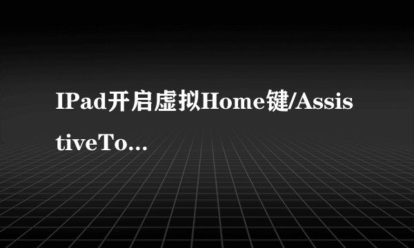 IPad开启虚拟Home键/AssistiveTouch/小圆点教程