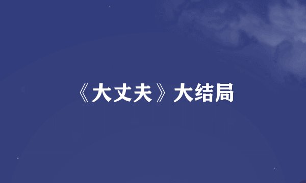 《大丈夫》大结局
