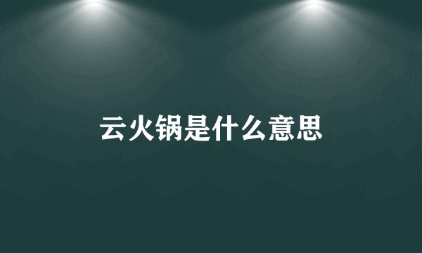 云火锅是什么意思