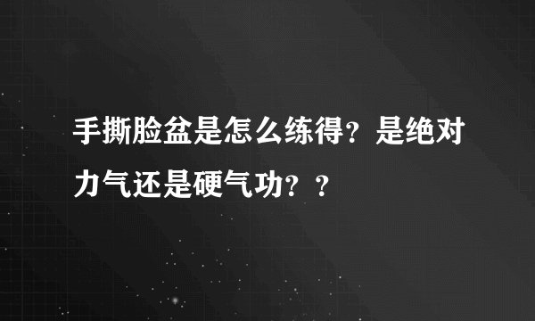 手撕脸盆是怎么练得?是绝对力气还是硬气功??