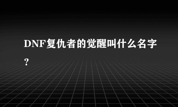 DNF复仇者的觉醒叫什么名字？