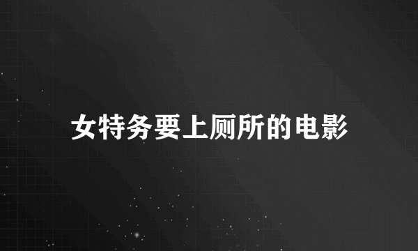 女特务要上厕所的电影