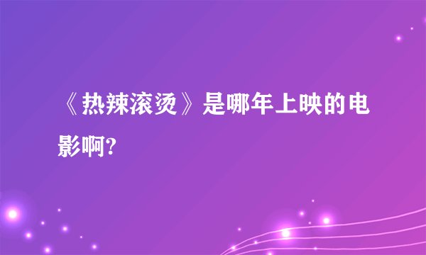《热辣滚烫》是哪年上映的电影啊?
