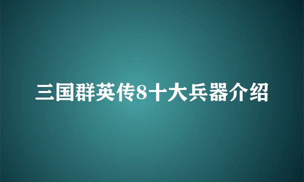 三国群英传8十大兵器介绍