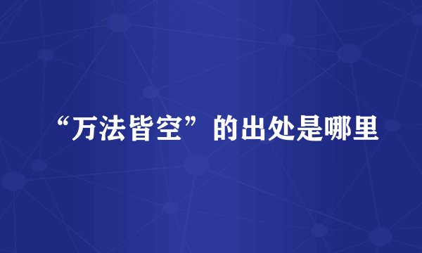 “万法皆空”的出处是哪里