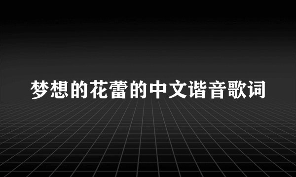 梦想的花蕾的中文谐音歌词