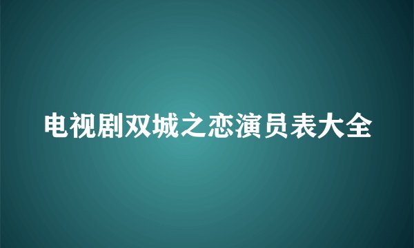 电视剧双城之恋演员表大全