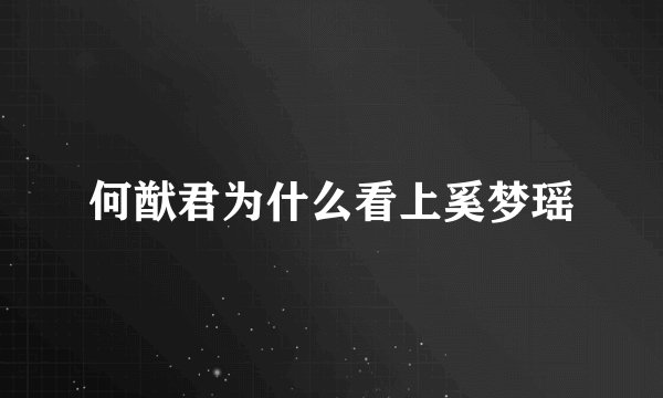 何猷君为什么看上奚梦瑶