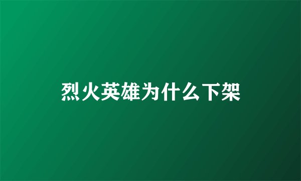 烈火英雄为什么下架