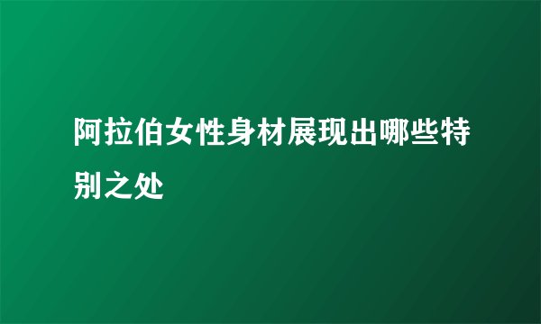 阿拉伯女性身材展现出哪些特别之处