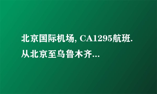 北京国际机场, CA1295航班.从北京至乌鲁木齐.是从哪个航站楼起飞.